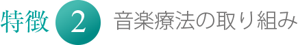 特徴２ 音楽療法の取り組み